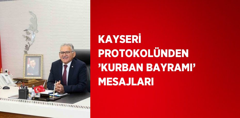 KAYSERİ PROTOKOLÜNDEN ’KURBAN BAYRAMI’ MESAJLARI