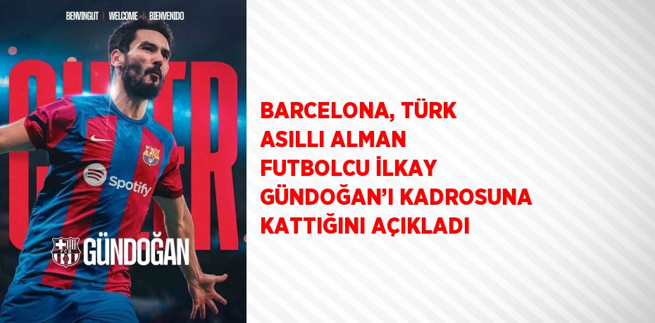 BARCELONA, TÜRK ASILLI ALMAN FUTBOLCU İLKAY GÜNDOĞAN’I KADROSUNA KATTIĞINI AÇIKLADI