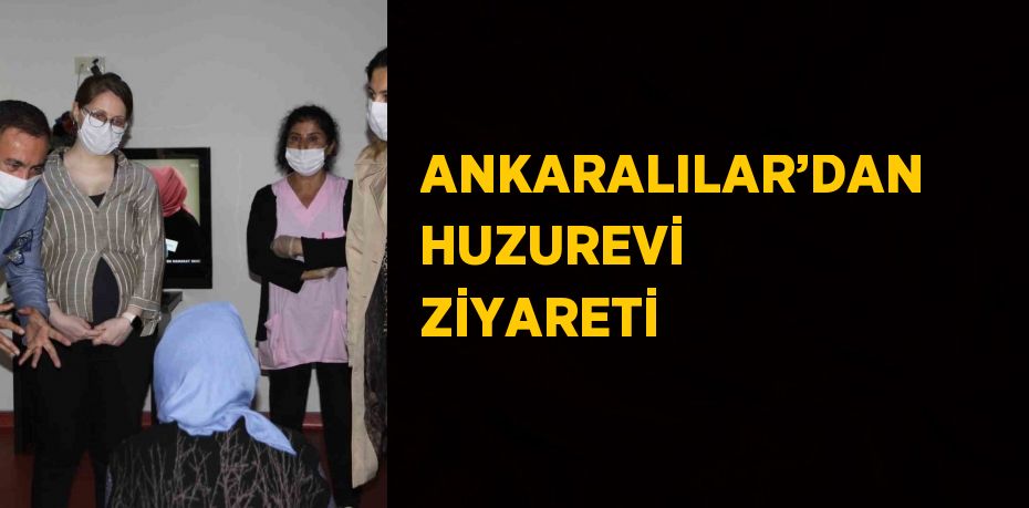 ANKARALILAR’DAN HUZUREVİ ZİYARETİ