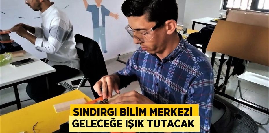 Sındırgı Bilim Merkezi geleceğe ışık tutacak