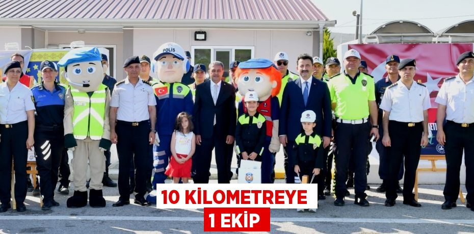 10 kilometreye 1 ekip