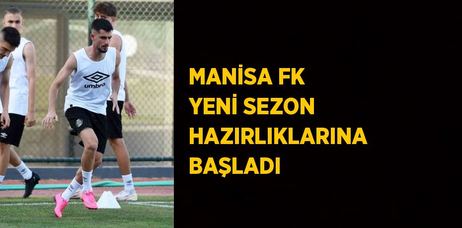 MANİSA FK YENİ SEZON HAZIRLIKLARINA BAŞLADI