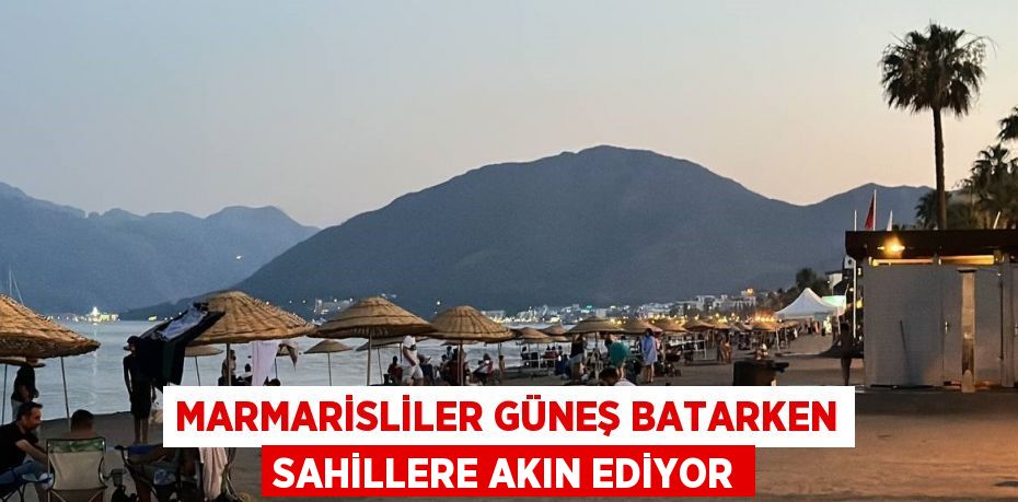 MARMARİSLİLER GÜNEŞ BATARKEN SAHİLLERE AKIN EDİYOR