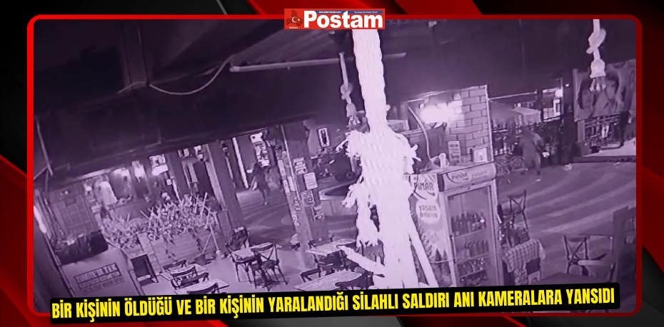 Bir kişinin öldüğü ve bir kişinin yaralandığı silahlı saldırı anı kameralara yansıdı  