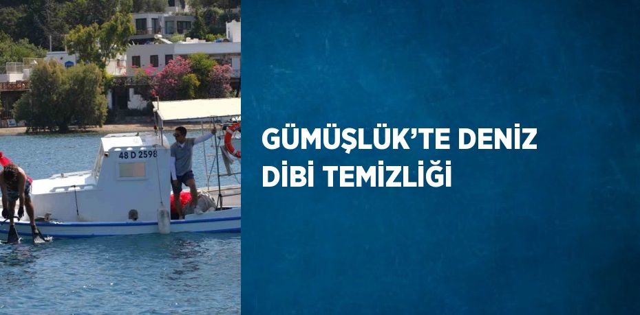 GÜMÜŞLÜK’TE DENİZ DİBİ TEMİZLİĞİ