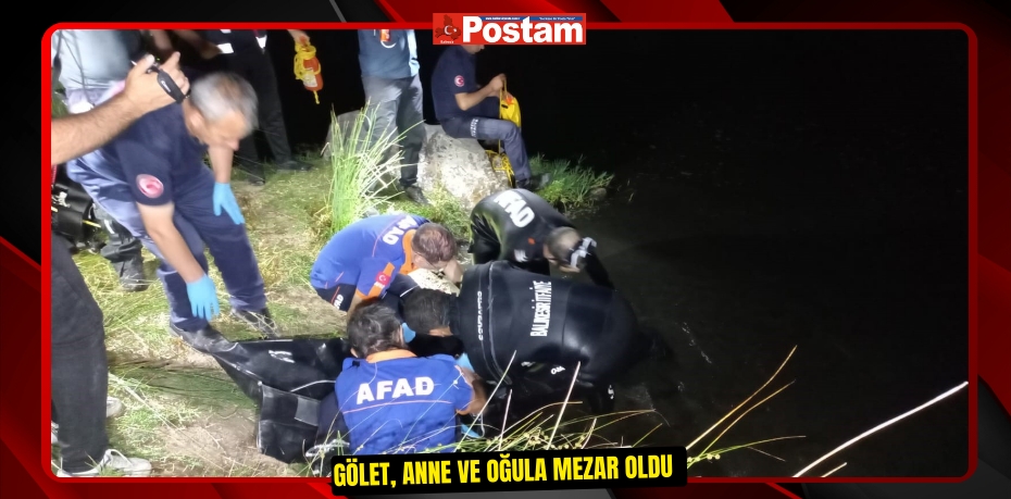 Gölet, anne ve oğula mezar oldu  