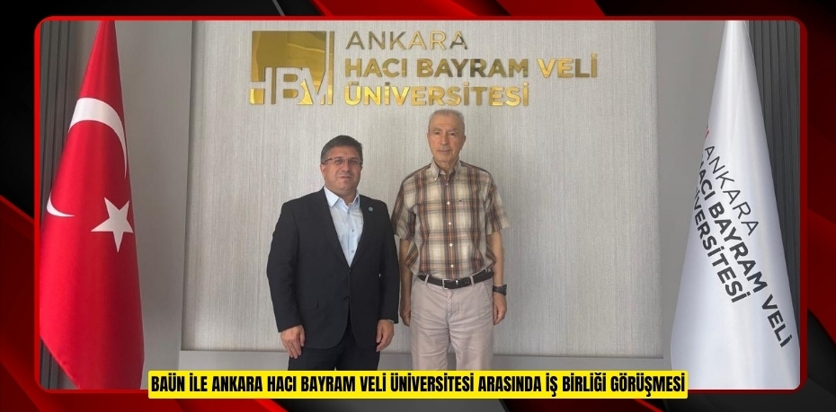 BAÜN İLE ANKARA HACI BAYRAM VELİ ÜNİVERSİTESİ ARASINDA İŞ BİRLİĞİ GÖRÜŞMESİ
