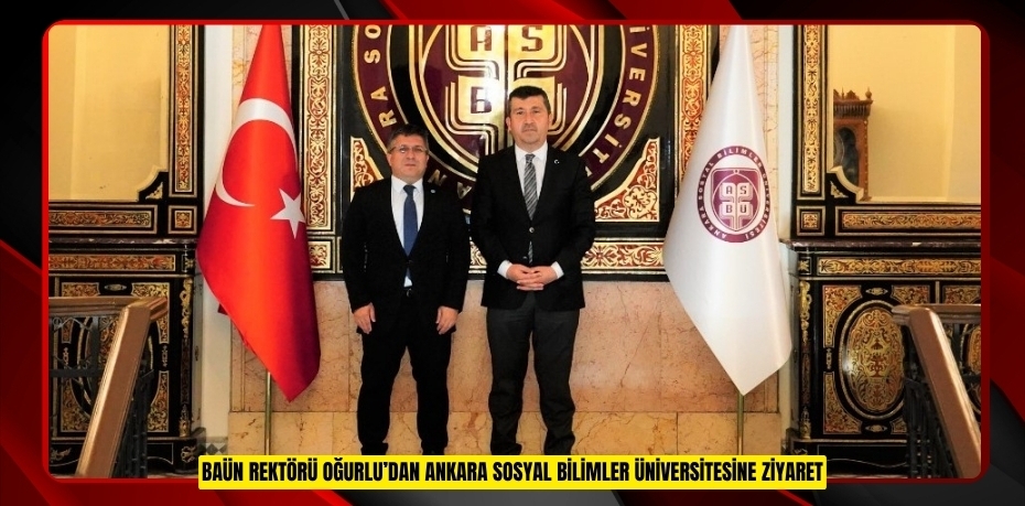 BAÜN REKTÖRÜ OĞURLU’DAN ANKARA SOSYAL BİLİMLER ÜNİVERSİTESİNE ZİYARET