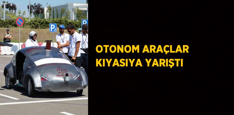 OTONOM ARAÇLAR KIYASIYA YARIŞTI