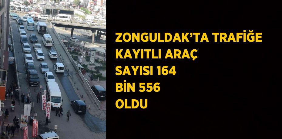 ZONGULDAK’TA TRAFİĞE KAYITLI ARAÇ SAYISI 164 BİN 556 OLDU