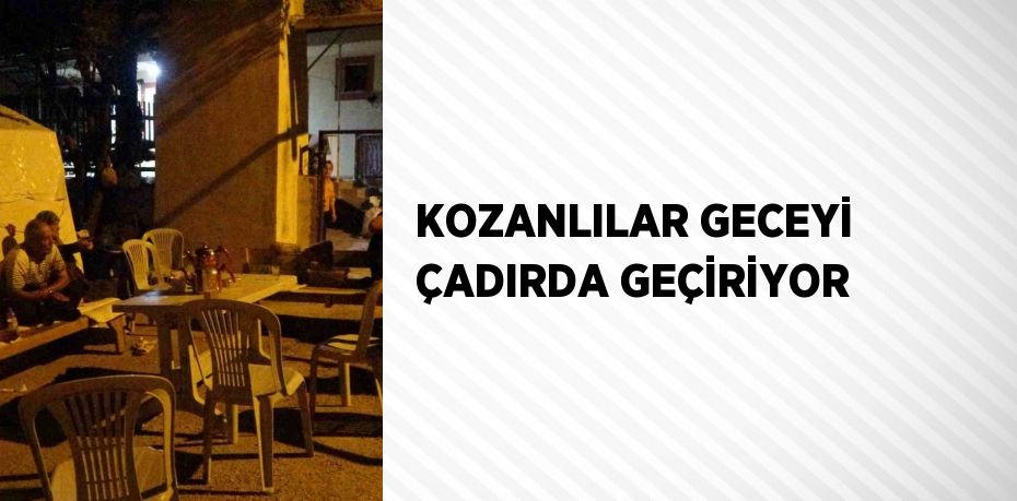 KOZANLILAR GECEYİ ÇADIRDA GEÇİRİYOR