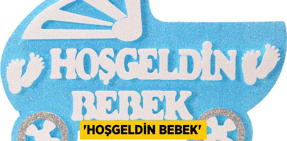 'HOŞGELDİN BEBEK'