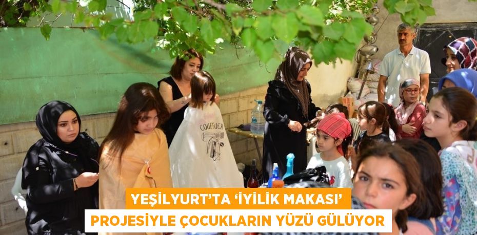 YEŞİLYURT’TA ‘İYİLİK MAKASI’ PROJESİYLE ÇOCUKLARIN YÜZÜ GÜLÜYOR