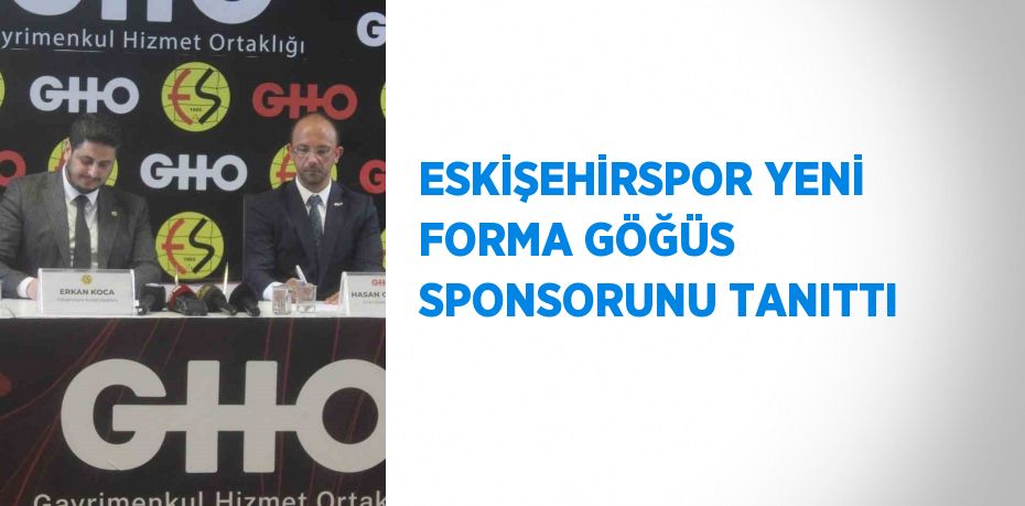 ESKİŞEHİRSPOR YENİ FORMA GÖĞÜS SPONSORUNU TANITTI