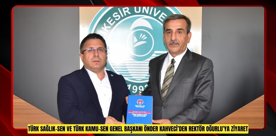 TÜRK SAĞLIK-SEN VE TÜRK KAMU-SEN GENEL BAŞKANI ÖNDER KAHVECİ’DEN REKTÖR OĞURLU’YA ZİYARET