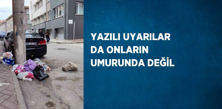 YAZILI UYARILAR DA ONLARIN UMURUNDA DEĞİL