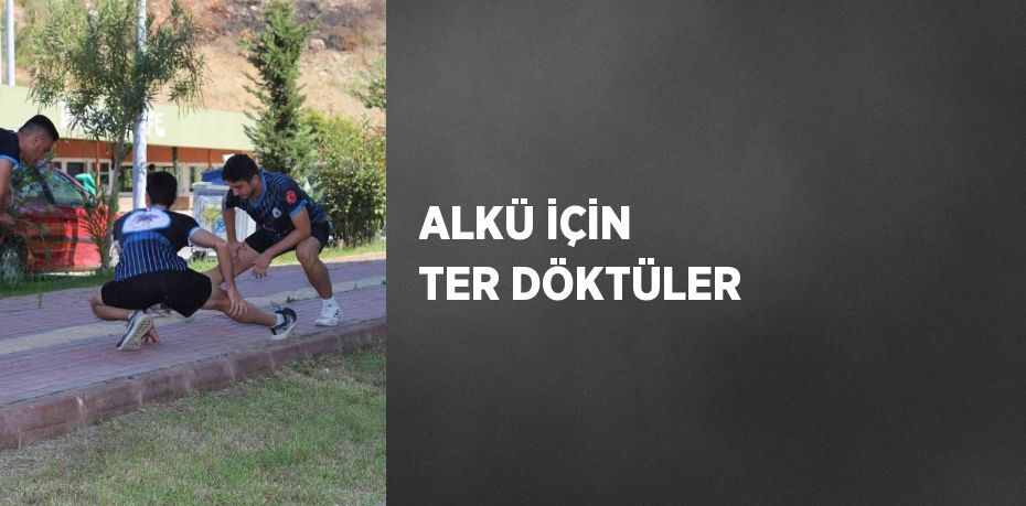 ALKÜ İÇİN TER DÖKTÜLER