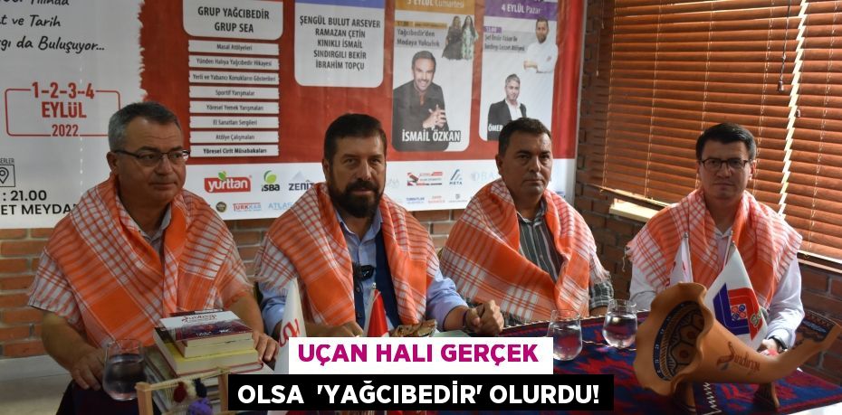 Uçan halı gerçek olsa  “YAĞCIBEDİR” olurdu!