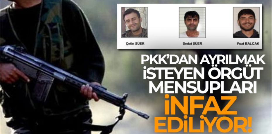 PKK'dan ayrılmak isteyen örgüt mensupları infaz ediliyor