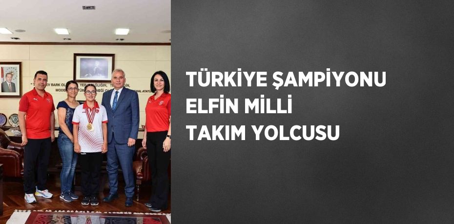 TÜRKİYE ŞAMPİYONU ELFİN MİLLİ TAKIM YOLCUSU