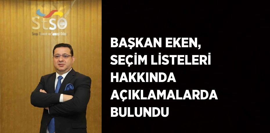 BAŞKAN EKEN, SEÇİM LİSTELERİ HAKKINDA AÇIKLAMALARDA BULUNDU