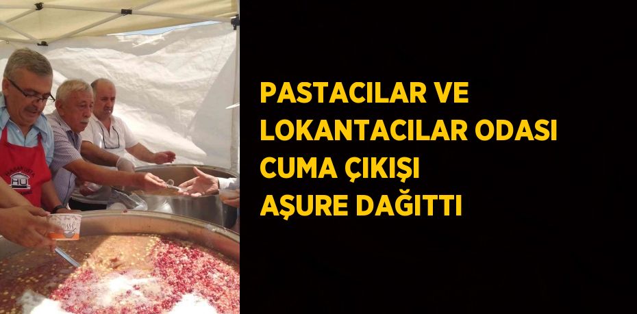 PASTACILAR VE LOKANTACILAR ODASI CUMA ÇIKIŞI AŞURE DAĞITTI