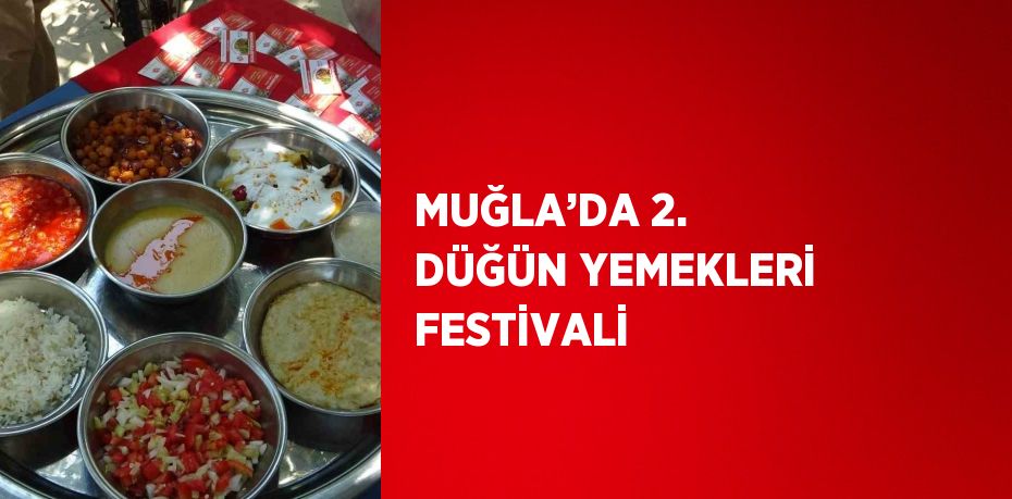 MUĞLA’DA 2. DÜĞÜN YEMEKLERİ FESTİVALİ