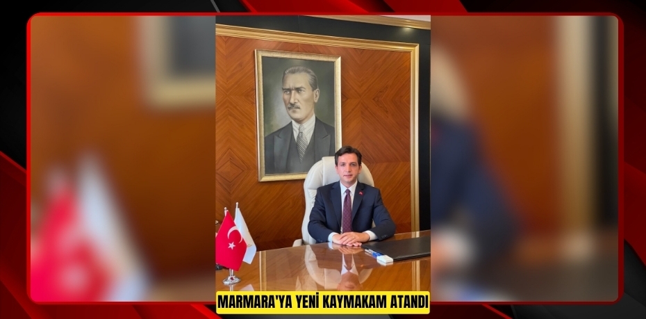 Marmara'ya yeni kaymakam atandı