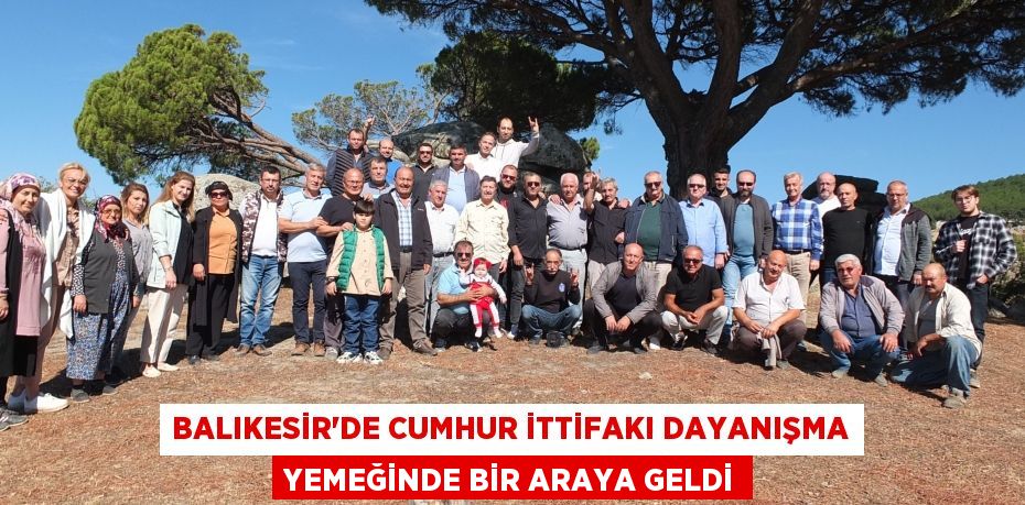 BALIKESİR’DE CUMHUR İTTİFAKI DAYANIŞMA YEMEĞİNDE BİR ARAYA GELDİ