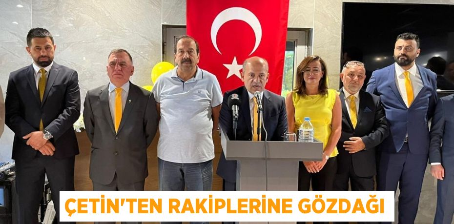 ÇETİN’TEN RAKİPLERİNE GÖZDAĞI