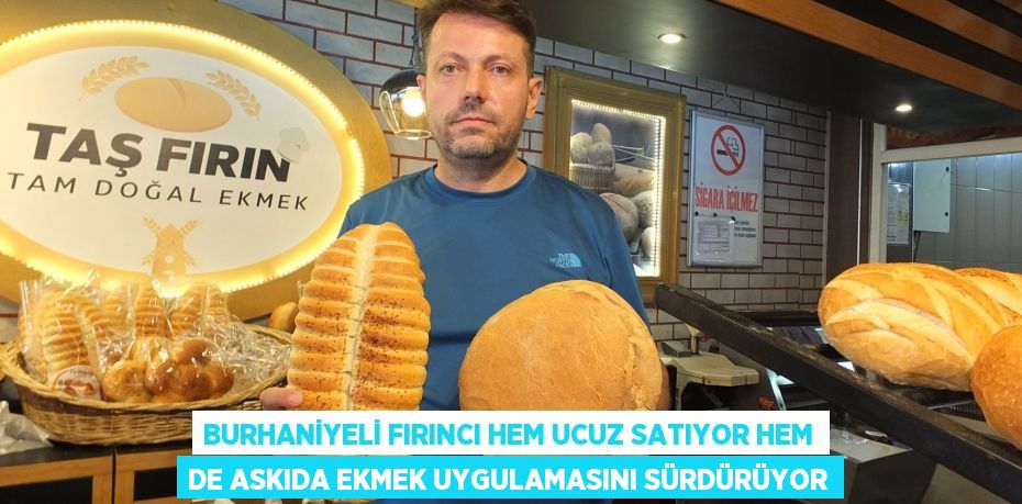 BURHANİYELİ FIRINCI HEM UCUZ SATIYOR HEM DE ASKIDA EKMEK UYGULAMASINI SÜRDÜRÜYOR