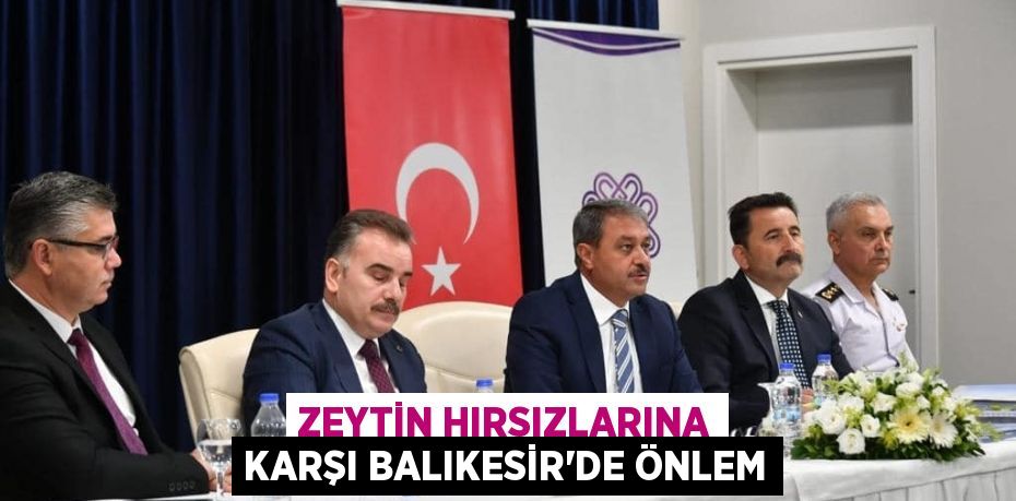 ZEYTİN HIRSIZLARINA KARŞI BALIKESİR’DE ÖNLEM