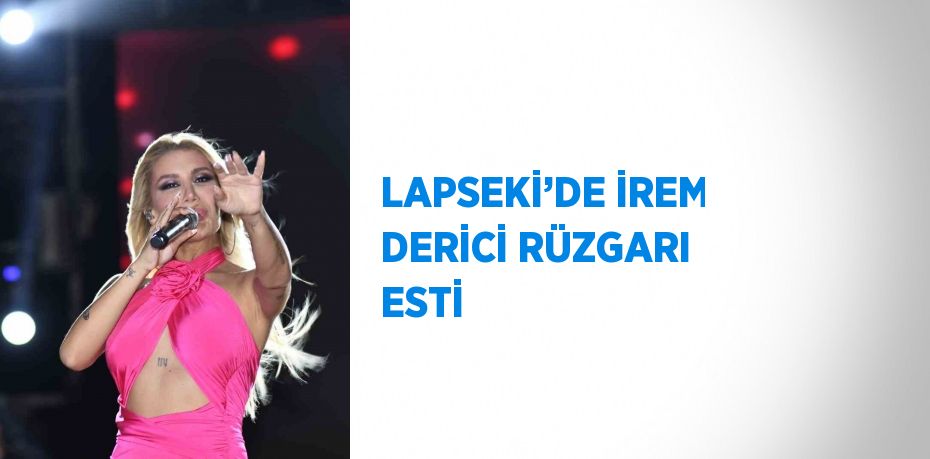 LAPSEKİ’DE İREM DERİCİ RÜZGARI ESTİ