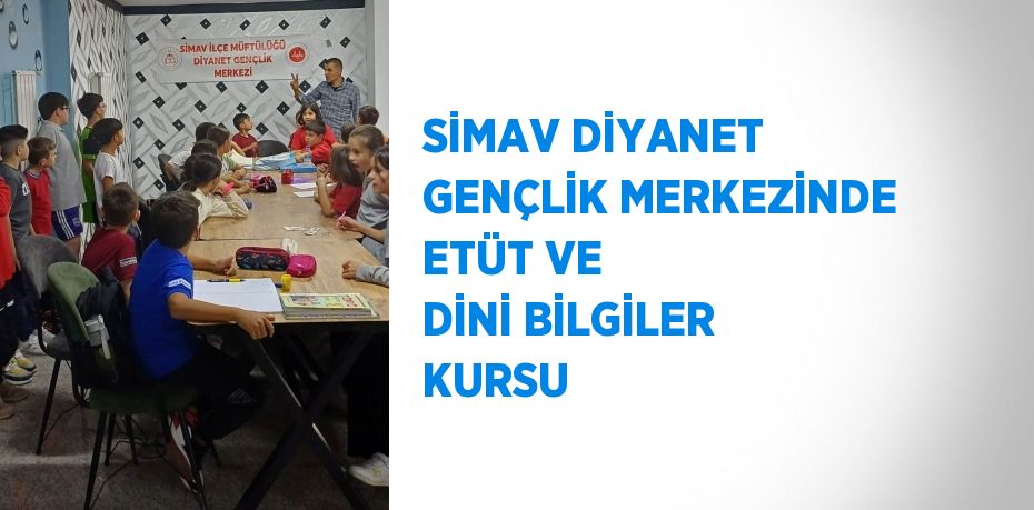 SİMAV DİYANET GENÇLİK MERKEZİNDE ETÜT VE DİNİ BİLGİLER KURSU