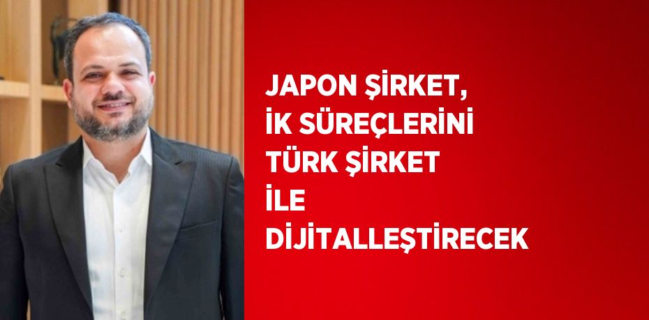 JAPON ŞİRKET, İK SÜREÇLERİNİ TÜRK ŞİRKET İLE DİJİTALLEŞTİRECEK