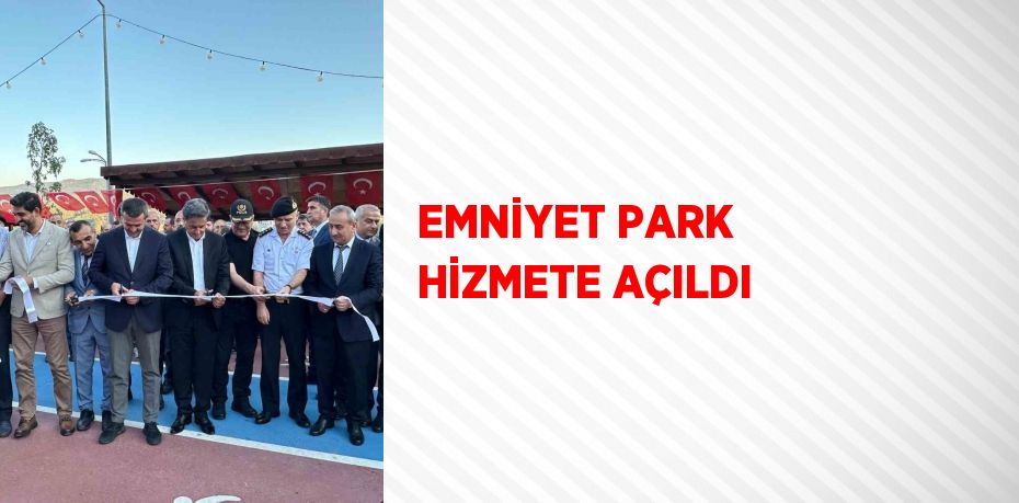 EMNİYET PARK HİZMETE AÇILDI