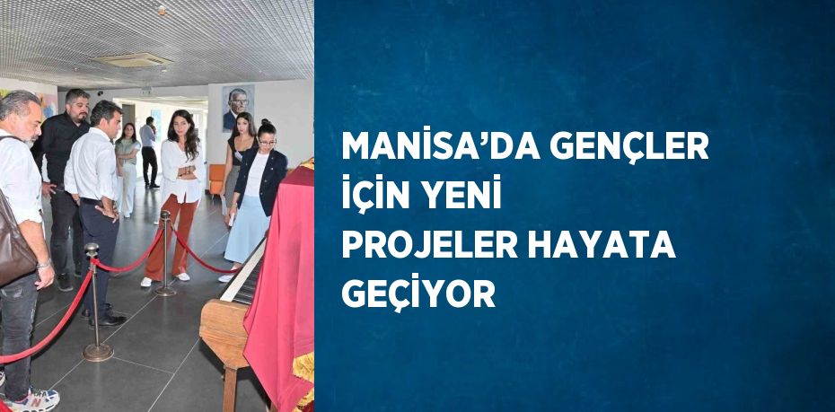 MANİSA’DA GENÇLER İÇİN YENİ PROJELER HAYATA GEÇİYOR