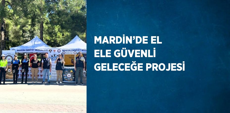 MARDİN’DE EL ELE GÜVENLİ GELECEĞE PROJESİ