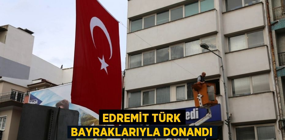 EDREMİT TÜRK BAYRAKLARIYLA DONANDI