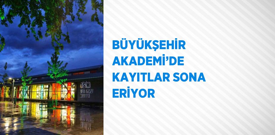 BÜYÜKŞEHİR AKADEMİ’DE KAYITLAR SONA ERİYOR