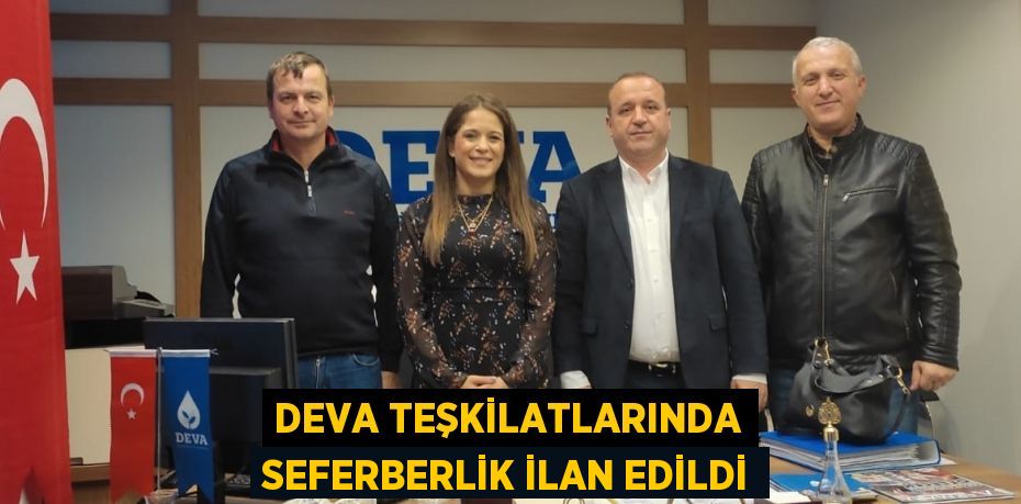 DEVA TEŞKİLATLARINDA SEFERBERLİK İLAN EDİLDİ