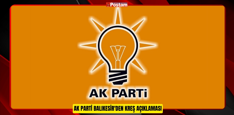 AK PARTİ BALIKESİR'DEN KREŞ AÇIKLAMASI