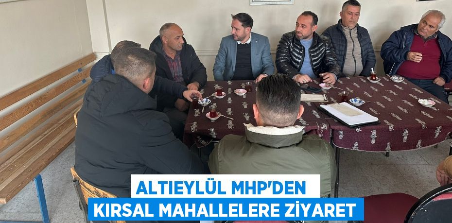 ALTIEYLÜL MHP'DEN  KIRSAL MAHALLELERE ZİYARET