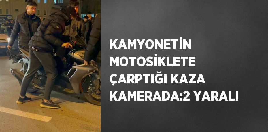 KAMYONETİN MOTOSİKLETE ÇARPTIĞI KAZA KAMERADA:2 YARALI