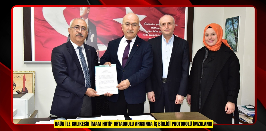 BAÜN İLE BALIKESİR İMAM HATİP ORTAOKULU ARASINDA İŞ BİRLİĞİ PROTOKOLÜ İMZALANDI
