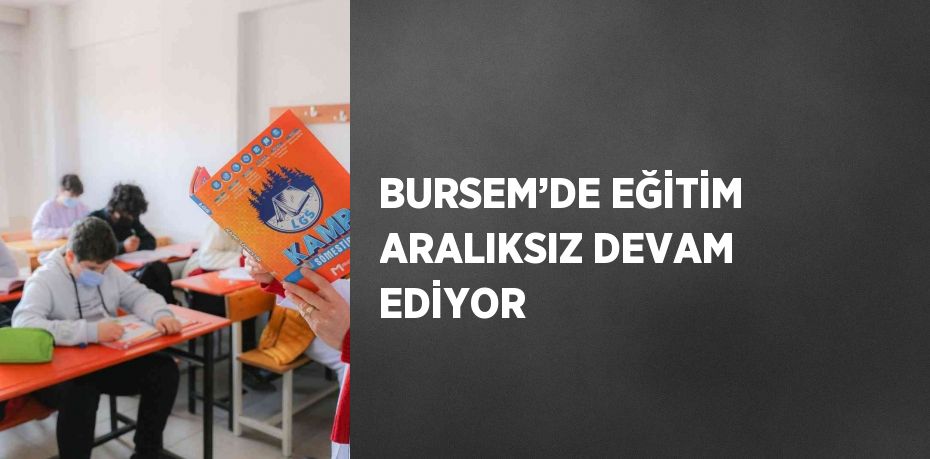 BURSEM’DE EĞİTİM ARALIKSIZ DEVAM EDİYOR