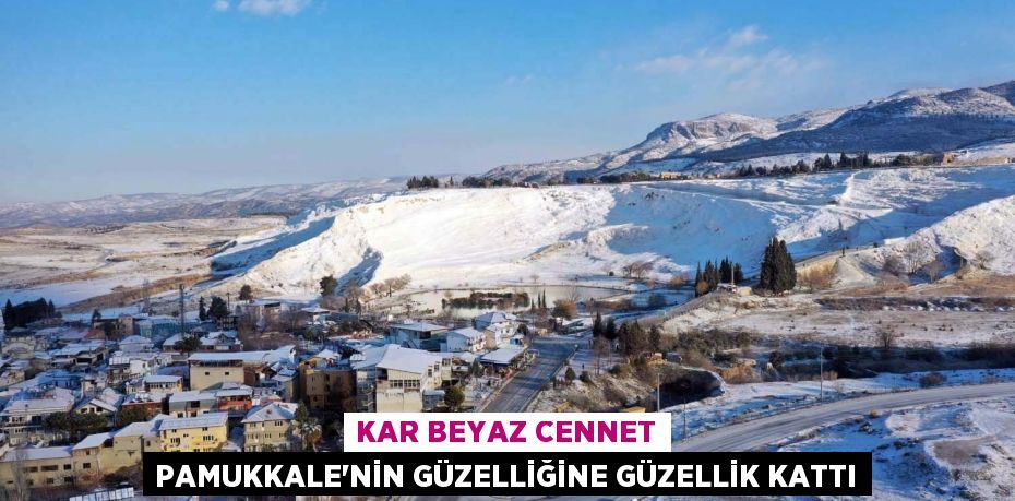 Kar beyaz cennet Pamukkale'nin güzelliğine güzellik kattı