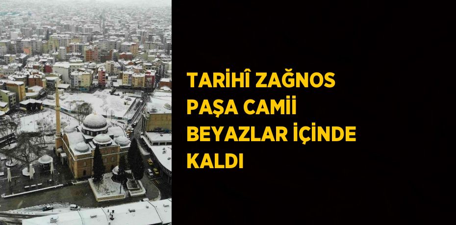 TARİHÎ ZAĞNOS PAŞA CAMİİ BEYAZLAR İÇİNDE KALDI