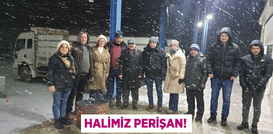 HALİMİZ PERİŞAN!