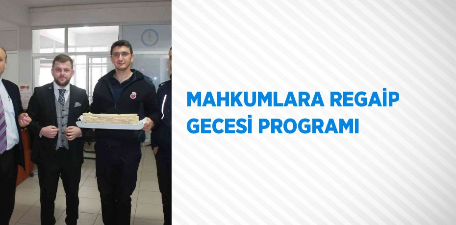 MAHKUMLARA REGAİP GECESİ PROGRAMI